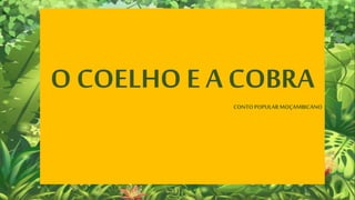 O COELHO E A COBRA
CONTOPOPULARMOÇAMBICANO
 