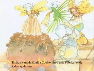 Então a casa da família Coelho virou uma Fábrica, onde
todos ajudavam.
 