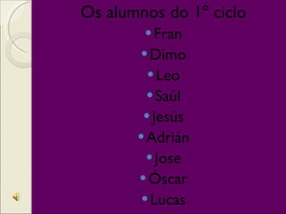 Os alumnos do 1º ciclo Fran Dimo Leo Saúl Jesús Adrián Jose Óscar Lucas 
