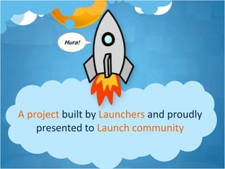 Hura!




A project built by Launchers and proudly
    presented to Launch community
 