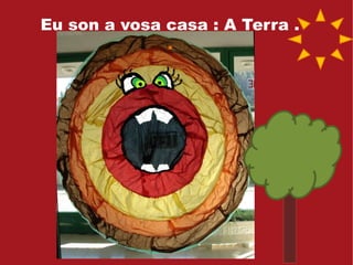 Eu son a vosa casa : A Terra .
.