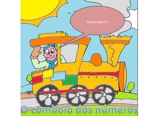 Vou me apresentar:
 Estou aqui para vos
eu Olá criançada!
    sou o maquinista
contar uma ouvir?
   Querem pequena
    Muito bem!!!
   do comboio dos
   Está tudo bem?
      história…
      números.
 