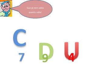 Há uns tempos atrás,
os números andavam
bastantes baralhados.
Ninguém se
entendia…as
unidades para um
lado, as dezenas para
o outro
As centenas queriam
ocupar o lugar das
unidades…
Bem, uma grande
confusão, como
podem imaginar!!
9
Até houve um dia que
o 794 andava tão
baralhado…
Que já nem sabia
quanto valia!
 