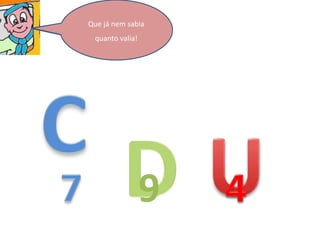 Há uns tempos atrás,
os números andavam
bastantes baralhados.
Ninguém se
entendia…as unidades
para um lado, as
dezenas para o outro
As centenas queriam
ocupar o lugar das
unidades…
Bem, uma grande
confusão, como
podem imaginar!!
9
Até houve um dia que
o 794 andava tão
baralhado…
Que já nem sabia
quanto valia!
 