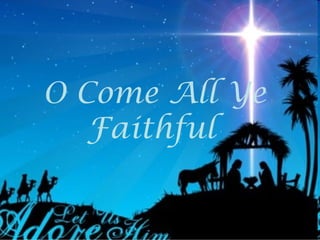 O Come All Ye
   Faithful
 