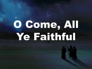 O Come, All 
Ye Faithful 
 