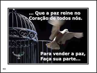 ... Que a paz reine no
      Coração de todos nós.




          Para vender a paz,
          Faça sua parte...

022                            Colacio.j
 