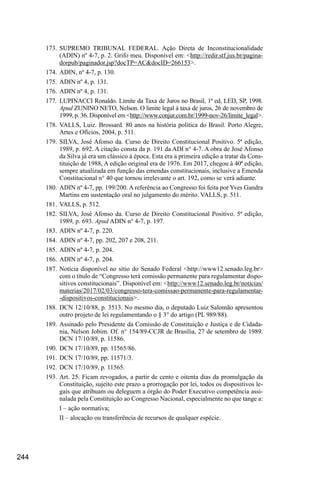 244
173.	SUPREMO TRIBUNAL FEDERAL. Ação Direta de Inconstitucionalidade
(ADIN) nº 4-7, p. 2. Grifo meu. Disponível em: <http://redir.stf.jus.br/pagina-
dorpub/paginador.jsp?docTP=AC&docID=266153>.
174.	ADIN, nº 4-7, p. 130.
175.	ADIN nº 4, p. 131.
176.	ADIN nº 4, p. 131.
177.	LUPINACCI Ronaldo. Limite da Taxa de Juros no Brasil, 1ª ed, LED, SP, 1998.
Apud ZUNINO NETO, Nelson. O limite legal à taxa de juros, 26 de novembro de
1999, p. 36. Disponível em <http://www.conjur.com.br/1999-nov-26/limite_legal>.
178.	VALLS, Luiz. Brossard. 80 anos na história política do Brasil. Porto Alegre,
Artes e Ofícios, 2004, p. 511.
179.	SILVA, José Afonso da. Curso de Direito Constitucional Positivo. 5ª edição,
1989, p. 692. A citação consta da p. 191 da ADI n° 4-7. A obra de José Afonso
da Silva já era um clássico à época. Esta era a primeira edição a tratar da Cons-
tituição de 1988, A edição original era de 1976. Em 2017, chegou à 40ª edição,
sempre atualizada em função das emendas constitucionais, inclusive a Emenda
Constitucional n° 40 que tornou irrelevante o art. 192, como se verá adiante.
180.	ADIN nº 4-7, pp. 199/200. A referência ao Congresso foi feita por Yves Gandra
Martins em sustentação oral no julgamento do mérito. VALLS, p. 511.
181.	VALLS, p. 512.
182.	SILVA, José Afonso da. Curso de Direito Constitucional Positivo. 5ª edição,
1989, p. 693. Apud ADIN n° 4-7, p. 197.
183.	ADIN nº 4-7, p. 220.
184.	ADIN nº 4-7, pp. 202, 207 e 208, 211.
185.	ADIN nº 4-7, p. 204.
186.	ADIN nº 4-7, p. 204.
187.	Notícia disponível no sítio do Senado Federal <http://www12.senado.leg.br>
com o título de “Congresso terá comissão permanente para regulamentar dispo-
sitivos constitucionais”. Disponível em: <http://www12.senado.leg.br/noticias/
materias/2017/02/03/congresso-tera-comissao-permanente-para-regulamentar-
-dispositivos-constitucionais>.
188.	DCN 12/10/88, p. 3513. No mesmo dia, o deputado Luiz Salomão apresentou
outro projeto de lei regulamentando o § 3° do artigo (PL 989/88).
189.	Assinado pelo Presidente da Comissão de Constituição e Justiça e de Cidada-
nia, Nelson Jobim. Of. n° 154/89-CCJR de Brasília, 27 de setembro de 1989.
DCN 17/10/89, p. 11586.
190.	DCN 17/10/89, pp. 11565/86.
191.	DCN 17/10/89, pp. 11571/3.
192.	DCN 17/10/89, p. 11565.
193.	Art. 25. Ficam revogados, a partir de cento e oitenta dias da promulgação da
Constituição, sujeito este prazo a prorrogação por lei, todos os dispositivos le-
gais que atribuam ou deleguem a órgão do Poder Executivo competência assi-
nalada pela Constituição ao Congresso Nacional, especialmente no que tange a:
I – ação normativa;
II – alocação ou transferência de recursos de qualquer espécie.
 