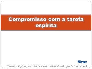 “ Doutrina Espírita, na essência, é universidade de redenção.”  - Emmanuel 