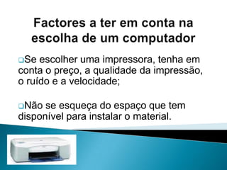Não se esqueça do espaço que tem disponível para instalar o material.Conservar o materialEvitar colocá-lo em locais com muito fumo e poeiras;