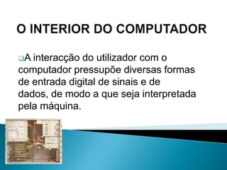 Consiste numa placa de circuitos impressos onde são ligados todos os componentes internos do PC;O COMPUTADOR – Placa-MãeConecta diferentes placas para desempenharem funções específicas, como o tratamento da imagem e do som;