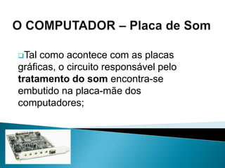 Chamando-se respectivamente leitor de CD- ROM ou DVD-ROM, ou de gravação quando recebe a designação de gravador de CD-R, CD-RW ou DVD-R;O COMPUTADOR – CD e DVDOs CD têm a capacidade de armazenar até 700 MB ou 80 minutos de áudio, são apenas de leitura, ou seja, já se encontram gravados;
