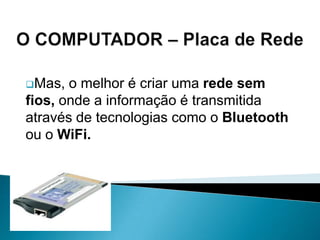 BlueRayÉ o sucessor do DVD e capaz de armazenar filmes até 1080pFull HD de até 4 horas sem perdas. Requer uma TV full HD de LCD, plasma ou LED para exibir todo seu potencial e justificar a troca do DVD;BlueRaySua capacidade varia de 25 (camada simples) a 50 (camada dupla) Gigabytes. O disco Blu-Ray faz uso de um laser de cor azul-violeta, cujo comprimento de onda é 405 nanometros, permitindo gravar mais informação num disco do mesmo tamanho usado por tecnologias anteriores (o DVD usa um laser de cor vermelha de 650 nanometros);BlueRayBlue-ray obteve o seu nome a partir da cor azul do raio laser ("blueray" em inglês significa "raio azul").