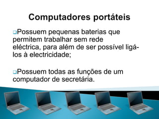 Têm capacidade para trabalhar com folhas de cálculo, bases de dados e processamento de texto.Factores a ter em conta na escolha de um computadorElaborar uma lista de tarefas que se pretende fazer com o computador;