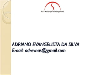 ADRIANO EVANGELISTA DA SILVA Email: adrevnas@gmail.com 