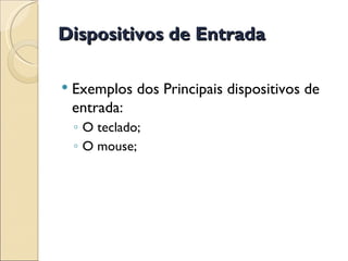 Dispositivos de Entrada Exemplos dos Principais dispositivos de entrada: O teclado; O mouse; 