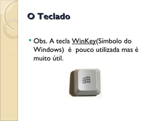 O Teclado Obs. A tecla  WinKey (Símbolo do Windows)  é  pouco utilizada mas é muito útil. 