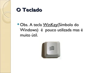 O Teclado Obs. A tecla  WinKey (Símbolo do Windows)  é  pouco utilizada mas é muito útil. 