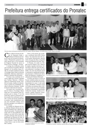 FEVEREIRO de 2014

O Comunitário Regional

cidade

7

Fotos: W. Pita / Marcos Barbosa de Jesus

Prefeitura entrega certificados do Pronatec

Uma das turmas de formandos posando para foto com o prefeito Alberane Marques, vice-prefeito Itamar Perillo e demais autoridades

C

om o Salão de Eventos do Parque de Exposições lotado, a
Prefeitura de Palmeiras de Goiás, por meio da Secretaria de Administração e Planejamento, promoveu uma
noite especial para os 263 formandos
do Programa Nacional de Acesso ao
Ensino Técnico e Emprego – Pronatec.
A entrega dos certificados contou
com as presenças do prefeito Alberane
Marques, do vice-prefeito Itamar Perillo, do secretário estadual de Ciência
e Tecnologia, Mauro Faiad e de diversas
autoridades, lideranças empresariais e
políticas e familiares dos formandos.
Os alunos eram concluintes de 11
cursos: Inglês para Turismo, Espanhol
para Turismo, Manicure e Pedicure,
Agente de Alimentação Escolar, Auxiliar de Cozinha, Auxiliar de Administrativo, Auxiliar de Contabilidade, Auxiliar de Recursos Humanos, Auxiliar
de Pessoal e Balconista de Farmácia.
De acordo com o secretário estadual de Ciência e Tecnologia, Mauro
Faiad este é um momento muito importante para os alunos. “É um dia
muito feliz, a gente ver 260 alunos sendo coroados com certificados e que tenho a certeza não ficarão pendurados
na parede. Serão fundamentais para
que estes formandos tenham acesso
aos bons empregos e aos melhores salários”, afirmou.
Já o prefeito de Palmeiras de Goiás, Alberane Marques afirmou que esse
apoio da Prefeitura fará a diferença na
vida dos formandos. “O profissional vai
sendo cada vez mais qualificado e isso
melhora a sua vida. Eu fico muito feliz
em poder participar deste processo de
qualificação em Palmeiras de Goiás. Já
temos mais 200 alunos fazendo os cursos do Pronatec e outros 300 fazendo
o Bolsa Futuro, o que nos deixa muito
feliz”, concluiu.

Entre as 263 pessoas que receberam o certificado estava Kely Cristina
Moura. “Foi muito bom fazer este curso de Auxiliar Administrativo. Aprendi
muita coisa que não sabia, é um grande
avanço para Palmeiras de Goiás”, disse.
O Pronatec, foi criado em 2011
pelo Governo Federal e tem o objetivo
de ampliar, expandir, interiorizar e democratizar a oferta de cursos de educação profissional e tecnológica de nível
médio e de cursos de formação inicial
e continuada ou qualificação profissional, presencial e a distância por todo o
Brasil. Em Palmeiras, o programa é coordenado pela Prefeitura Municipal.
Os alunos que fazem os cursos do
Pronatec também recebem um incentivo financeiro de R$ 4,00 por hora/aula.
Dependendo do curso, o valor pode
chegar a R$ 800,00. A Prefeitura ainda
vai certificar nos próximos dias, os formandos de mais sete cursos (Cuidador
de Idoso, Cerimonialista, Inseminador
Artificial de Animais, Auxiliar de Tesouraria, Auxiliar Financeiro, Recepcionista e Balconista de Farmácia).

Autoridades fazendo entrega de certificado para a aluna Kelly Cristina Moura

Prefeito Alberane Marques e vice prefeito Itamar Perillo com o secretario de Ciência e
Tecnologia, Mauro Faiad, entregando certificado

Secretário de Administração Lucas Cardoso
entregando certificado

Formandos do Pronatec e familiares lotaram Salão de Eventos do Parque de Exposições

 