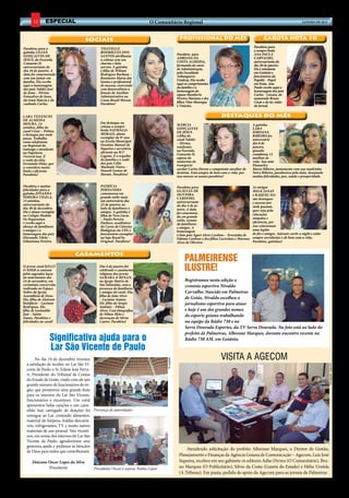 12       ESPECIAL                                                O Comunitário Regional                                                                                  janeiro DE 2013




                                     sociais                                                 profissional do mês                                     GAROTA NOTA 10

Parabéns para a                           Thatielle                                                                                           Parabéns para
gatinha Lilian                            Rodrigues dos                                                                                       a sempre linda
Gonçalves de                              Santos abrilhanta                                 Parabéns para                                     Ana Paula
Jesus, da Fazenda                         a coluna com seu                                  Adriana da                                        Carvalho,
Camarão II,                               charme e belo                                     costa almeida,                                    aniversariante do
aniversariante do                         sorriso. A gatinha                                formanda do curso                                 dia 20 de janeiro.
dia 18 de janeiro. A                      é filha de Wilmar                                 de Administração,                                 Ela é estudante
data foi comemorada                       Rodrigues Barbosa –                               pela Faculdade                                    em Goiânia e
com um jantar em                          Rosimeire Maria dos                               Anhanguera-                                       funcionária da
família. Ela recebe                       Santos e profissional                             Uniderp. Ela recebe                               Papeliê – Papel
aqui a homenagem                          de sucesso, exercendo                             aqui os cumprimentos                              em Festa. Ana
dos pais Valdêz José                      com desenvoltura a                                da família e a                                    Paula recebe aqui a
de Jesus – Divina                         função de Auxiliar                                homenagem do                                      homenagem dos pais
Gonçalves de Jesus,                       Administrativo na                                 esposo Humberto                                   Carlos – Lázara, do
da irmã Márcia e do                       Casas Brasil Móveis.                              Pereira Mariano e dos                             namorado Bruno
cunhado Carlos.                           Parabéns!                                         filhos Vitor Henrique                             César e do tio Adão
                                                                                            e Vinícius.                                       do Jornal.

Lara Venâncio                                                                                                            DESTAQUES DO MÊS
de Almeida
Moura, 14                                 Em destaque na
                                          coluna a sempre                                   Márcia                                            A gatinha
aninhos, filha do                                                                           Gonçalves                                         Lara
casal César – Delma,                      linda Nathalia
                                          Morais, aluna                                     de Jesus                                          Jordana
é destaque por onde                                                                         é filha do                                        Ribeiro fez
passa. Trabalha                           exemplar do 9º ano
                                          na Escola Municipal                               casal Valdêz                                      aniversário
como telefonista                                                                            – Divina,                                         dia 8 de
na Regional da                            Orestino Manoel de
                                          Siqueira e secretária                             residentes                                        janeiro,
Saneago e atendente                                                                         na Fazenda                                        quando
na Papelaria                              eficiente na SCI
                                          Logista. É o orgulho                              Camarão II,                                       completou 12
Victor&Ana. É                                                                               esposa do                                         aninhos de
o xodó da titia                           da família e o xodó
                                          dos pais Célio                                    motorista do                                      vida. Sua mãe
Fernanda Elida, que                                                                         transporte                                        Dianarley
a considera muito                         Machado Vieira –
                                          Deuseli Gomes de                                  escolar Carlos Eterno e competente auxiliar de    Maria Ribeiro, juntamente com sua madrinha
linda e eficiente.                                                                          dentista. Está sempre de bem com a vida, por      Neiry Ribeiro, parabeniza pela data, desejando
Parabéns!                                 Morais. Parabéns!
                                                                                            isso merece os nossos parabéns!                   muitas felicidades, paz, saúde e prosperidade.

Parabéns e muitas                         Patrícia                                          Parabéns para                                     As amigas
felicidades para a                        Fernandes                                         Gláucia de                                        Melk Janay
gatinha Jovanna                           comemorou em                                      Oliveira                                          e Raquel Isa
Pereira Vilela,                           grande estilo mais                                Cardoso,                                          são destaques
15 aninhos,                               um aniversário dia                                aniversariante
aniversariante do                         22 de janeiro, ao                                                                                   e sucesso por
                                                                                            do dia 4 de ja-                                   onde passam,
dia 30 de dezembro.                       lado de familiares e                              neiro. A data
Ela é aluna exemplar                      amigos. A gatinha é                                                                                 quer seja pela
                                                                                            foi comemora-                                     educação,
no Colégio Modelo                         filha de Vera Lúcia                               da em grande
Os Pequeninos                             – Paulo Pereira                                                                                     simpatia e
                                                                                            estilo, reunin-                                   eficiência, por
e recebe aqui o                           Pacheco, acadêmica                                do familiares
abraço de familiares                      do Curso de Ciências                              e amigos. A                                       isso colecionam
e amigos e a                              Biológicas da UEG e                               homenagem                                         uma legião
homenagem dos pais                        funcionária exemplar                              é dois pais Agari Alves Cardoso – Terezinha de    de fãs e amigos. Adoram curtir a nigth e estão
Elisvando Vilela –                        na loja Royal by                                  Fátima Cardoso e dos filhos Lucivânio e Maressa   sempre sorridentes e de bem com a vida.
Sebastiana Pereira.                       Original. Parabéns!                               Alves de Oliveira.                                Parabéns, gatinhas!


                            casamentos
                                                                                                 Palmeirense
O jovem casal Kelly
& Eder se uniram
pelos sagrados laços
                                          Dia 4 de janeiro foi
                                          celebrado o casamento
                                          religioso dos jovens
                                                                                                 ilustre!
do matrimônio dia                         Samara & Renan,
24 de novembro, em                        na Igreja Matriz de                                    Registramos nesta edição o
cerimônia concorrida                      São Sebastião, com a                                   cronista esportivo Nivaldo
realizada no Espaço                       presença de familiares
Nobre da Igreja                           e amigos do casal. Ela,                                Carvalho. Nascido em Palmeiras
Assembleia de Deus.                       filha de João Alves
Ela, filha de Alairson                    – Lucimar Santos.                                      de Goiás, Nivaldo escolheu o
Bonifácio – Lucimar                       Ele, filho de Sérgio                                   jornalismo esportivo para atuar
Rodrigues. Ele,                           Antônio – Dilma
filho de Luzinaldo                        Alves. Com fotografias                                 e hoje é um dos grandes nomes
José – Salete                             de Nilton Melo e                                       do esporte goiano trabalhando
Nunes. Parabéns e                         decoração de Sílvia
felicidades ao casal!                     Castro. Parabéns!                                      na equipe da Rádio 730 e no
                                                                                                 Serra Dourada Esportes, da TV Serra Dourada. Na foto está ao lado do
                                                                                                 prefeito de Palmeiras, Alberane Marques, durante encontro recente na
                 Significativa ajuda para o                                                      Rádio 730 AM, em Goiânia.

                 Lar São Vicente de Paulo
       No dia 19 de dezembro tivemos                                                                                     Visita a Agecom
                                                                               Divulgação




  a satisfação de receber no Lar São Vi-
                                                                                                                                                                                                 Divulgação / Agecom




  cente de Paulo o Sr. Edson José Ferra-
  ri, Presidente do Tribunal de Contas
  do Estado de Goiás, vindo com ele um
  grande número de funcionários do ór-
  gão, que promoveu uma grande festa
  para os internos do Lar São Vicente,
  funcionários e vicentinos. Um coral
  apresentou belas canções e um cami-
  nhão baú carregado de doações foi Presença de autoridades
  entregue ao Lar, contendo alimentos,
  material de limpeza, fraldas descartá-
  veis, refrigerantes, TV e muito outros
  materiais de uso pessoal. Nós vicenti-
  nos, em nome dos internos do Lar São
  Vicente de Paulo, agradecemos essa
  generosa ajuda e pedimos as bênçãos
  de Deus para todos que contribuíram.
                                                                                                 Atendendo solicitação do prefeito Alberane Marques, o Diretor de Gestão,
                                                                                             Planejamento e Finanças da Agência Goiana de Comunicação – Agecom, Luiz José
      Diácono Oscar Lopes da Silva                                                           Siqueira, recebeu em seu gabinete os editores Adão Divino (O Comunitário), Bru-
              Presidente               Presidente Oscar e esposa Nelma Lopes                 no Marques (O Publicitário), Sílvio da Costa (Gazeta do Estado) e Hélio Urzêda
                                                                                             (A Tribuna). Em pauta, pedido de apoio da Agecom para os jornais de Palmeiras.
 