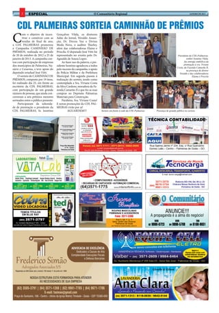 2          ESPECIAL                                                                                                      O Comunitário Regional                                                                                                            janeiro DE 2013




        CDL PALMEIRAS SORTEIA CAMINHÃO DE PRÊMIOS
C
         om o objetivo de incen-                                                              Gonçalves Vilela, os diretores




                                                                                                                                             Fotos: Adão do Jornal / Priscila
         tivar o comércio com as                                                              Adão do Jornal, Nivaldo Assun-
         vendas de final de ano,                                                              ção, Dr. Dirceu Vaz e Divino
a CDL PALMEIRAS promoveu                                                                      Moda Nova, o auditor Tharley,
a Campanha CAMINHÃO DE                                                                        além das colaboradoras Elaine e
PRÊMIOS, realizada no período                                                                 Priscila. O deputado José Vitti foi
de 20 de outubro de 2012 a 25 de                                                              representado no evento pelo Dr.                                                                                                                                Presidente da CDL-Palmeiras,
janeiro de 2013. A campanha con-                                                              Agnaldo de Souza Lopes.                                                                                                                                                senhor Isontino Vilela,
tou com participação de empresas                                                                   Ao fazer uso da palavra, o pre-                                                                                                                                 faz entrega simbólica da
dos municípios de Palmeiras, Na-                                                              sidente Isontino agradeceu a todos                                                                                                                                   premiação à sra. Viviane
                                                                                                                                                                                                                                                            Costa, da Fazenda Camarão II,
zário e Cezarina, e teve apoio do                                                             pelo sucesso da campanha, o apoio                                                                                                                                      na presença do diretor
deputado estadual José Vitti.                                                                 da Polícia Militar e da Prefeitura                                                                                                                              Nivaldo e das colaboradoras
     O sorteio do CAMINHÃO DE                                                                 Municipal. Em seguida passou à                                                                                                                                               Elaine e Priscila
PRÊMIOS, composto por 19 itens,                                                               realização do sorteio, tendo como
foi realizado dia 25, em frente ao                                                            contemplada a Sra. Viviane Costa
escritório da CDL PALMEIRAS,                                                                  da Silva Cardoso, moradora da Fa-
com participação de um grande                                                                 zenda Camarão II e que fez as suas
número de pessoas, que ainda con-                                                             compras no Depósito Palmeiras
correram a seis prêmios menores                                                               Materiais para Construção.
sorteados entre o público presente.                                                                Parabéns, Sra. Viviane Costa!
     Participaram da solenida-                                                                E novas promoções da CDL PAL-
de de premiação o presidente da                                                               MEIRAS virão por aí!
CDL PALMEIRAS, Sr. Isontino                                                                             Aguardem!!!                                                             Sorteio em frente à sede da CDL-Palmeiras               Presença de grande público no sorteio



                                                                                                                          CARROS NOVOS
                                                                                                                                                                                                                                 técnica contabilidade
                                                                                                                            E USADOS
                                                                                                                          E A    60




                                                                                                 Praça São Sebastião      Fones:    (64)   3571-1111 | 3571-2014 | 9902-4959                                                      Rua Djalma Jaime nº 234, Esq. c/ Rua Querubino
                                                                                                       nº 74 – Centro
                                                                                                  Palmeiras de Goiás
                                                                                                                                           e-mail: jvmotos@planett.com.br                                                         Gomes Leão – Centro – Palmeiras de Goiás – GO
                                                                                                                            Rua Dr. José Mendonça, nº 314 - Centro - Palmeiras de Goiás - GO



                                               Parceria com                                              CONVÊNIOS
                                               o Laboratório




                                                                                                                                       S                                                             INFORMÁTICA
                                                                                                                        COMPUTADORE
                                                                                                                          EM ATÉ 24X
                                                 Diagnósticos Clínicos LTDA                                                                                                                                                                  E-mail: tecno-carga@hotmail.com
   ESPECIALIDADES:
  Análises Clínicas Citopatologia (prevenção) Anatomo Patológico (biópsia) Hormônios
  Audiometria Espirometria Eletrocardiograma DNA Teste do Pezinho Sexagem Fetal                                                   • Computadores • Acessórios
        FONE/FAX:                   FONE:                                         FONE:                     FONE:        • Recargas de cartuchos • Automação comercial
 (64)   3571-2818          (64)   3547-1703                (64)    3563-1352                      (64)   3543-1291
 PALMEIRAS DE GOIÁS-GO            INDIARA-GO                         JANDAIA-GO                          CEZARINA-GO




                                                                                                                                                                                    Ivone
                                                                  FILME DO MÊS – DISPONIVEL




                                                                                                                                                                                      Bonifácio
            TEMOS TÍTULOS
                                                                                                                                                                                         Roupas Masculinas
                                                                                                                                                                                       Femininas e Acessórios                                   ANUNCIE!!!
             EM BLUE RAY
                                                                                                                                                                                             Fone: 3571-3388                       A propaganda é a alma do negócio!
          (64)      3571-3797                                                                                                                                                                Rua 3, Qd. 7, Lt. 3
                                                                                                                                                                                                                                	VIVO	               VIVO	         TIM
                                                                                                                                                                                          Setor Jardim das Oliveiras
    Av. Humberto Mendonça nº 455 – Centro
 (ao lado da Cobra D’Agua) Palmeiras de Goiás
                                                                                                                                                                                             Palmeiras de Goiás
                                                                                                                                                                                         (em frente ao Supermercado Jaime II)   	 62 9986-8723	 64 9998-5788	 64 8108-9831




                                                                                                                                                                                                                                                                           Agora a
                                                                                                                                                                                                                                                                    Equipe Cell conta com
                                                                                                                                                                                                                                                                    Assistência Técnica
                                                                                                                                                                                                                                                                      em Informática




                                                                                                                                                                                                                                    Gisselle & Gilson




                                                                                                                                                                                              (64)   3571-1313 / 8118-0639 / 9642-5144
 
