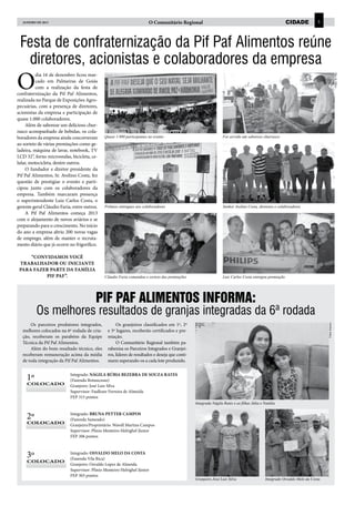 janeiro DE 2013                                                      O Comunitário Regional                                                          cidade          5



 Festa de confraternização da Pif Paf Alimentos reúne
  diretores, acionistas e colaboradores da empresa
O
          dia 16 de dezembro ficou mar-




                                                                                                                                                                                              Fotos: W. Pita
          cado em Palmeiras de Goiás
          com a realização da festa de
confraternização da Pif Paf Alimentos,
realizada no Parque de Exposições Agro-
pecuárias, com a presença de diretores,
acionistas da empresa e participação de
quase 1.000 colaboradores.
     Além de saborear um delicioso chur-
rasco acompanhado de bebidas, os cola-
boradores da empresa ainda concorreram        Quase 1.000 participantes no evento                                Foi servido um saboroso churrasco
ao sorteio de várias premiações como ge-
ladeira, máquina de lavar, notebook, TV
LCD 32”, forno microondas, bicicleta, ce-
lular, motocicleta, dentre outros.
     O fundador e diretor presidente da
Pif Paf Alimentos, Sr. Avelino Costa, fez
questão de prestigiar o evento e parti-
cipou junto com os colaboradores da
empresa. Também marcaram presença
o superintendente Luiz Carlos Costa, o
gerente geral Cláudio Faria, entre outros.    Prêmios entregues aos colaboradores                                Senhor Avelino Costa, diretores e colaboradores
     A Pif Paf Alimentos começa 2013
com o alojamento de novos aviários e se
preparando para o crescimento. No início
do ano a empresa abriu 200 novas vagas
de emprego, além de manter o recruta-
mento diário que já ocorre no frigorífico.

     “Convidamos você
 trabalhador ou iniciante
 para fazer parte da Família
          Pif Paf”.                           Cláudio Faria comandou o sorteio das premiações                    Luiz Carlos Costa entregou premiação




                                         PIF PAF ALIMENTOS INFORMA:
          Os melhores resultados de granjas integradas da 6ª rodada
      Os parceiros produtores integrados,           Os granjeiros classificados em 1º, 2º
  melhores colocados na 6ª rodada de cria-     e 3º lugares, receberão certificados e pre-                                                                                   Fotos: Arquivo

  ção, receberam os parabéns da Equipe         miação.
  Técnica da Pif Paf Alimentos.                     O Comunitário Regional também pa-
      Além do bom resultado técnico, eles      rabeniza os Parceiros Integrados e Granjei-
  receberam remuneração acima da média         ros, líderes de resultados e deseja que conti-
  de toda integração da Pif Paf Alimentos.     nuem superando-os a cada lote produzido.


     1º                    Integrado: NÁGILA RÚBIA BEZERRA DE SOUZA RATES
                           (Fazenda Bonsucesso)
     COLOCADO              Granjeiro: José Luiz Silva
                           Supervisor: Faulkner Ferreira de Almeida
                           FEP 315 pontos
                                                                                                Integrada Nágila Rates e as filhas Júlia e Natália


     2º                    Integrado: BRUNA PETTER CAMPOS
                           (Fazenda Sameado)
     COLOCADO
                           Granjeiro/Proprietário: Wavell Martins Campos
                           Supervisor: Plinio Monteiro Helrighel Júnior
                           FEP 306 pontos



     3º                    Integrado: OSVALDO MELO DA COSTA
                           (Fazenda Vila Rica)
     COLOCADO
                           Granjeiro: Osvaldo Lopez de Almeida
                           Supervisor: Plinio Monteiro Helrighel Júnior
                           FEP 303 pontos
                                                                                                Granjeiro José Luiz Silva                  Integrado Osvaldo Melo da Costa
 