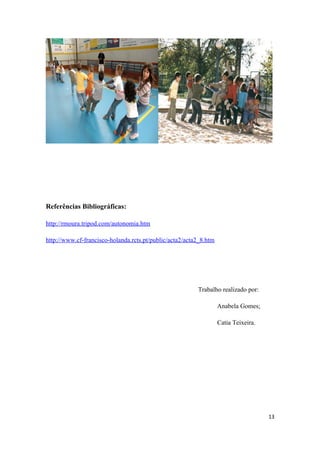 Referências Bibliográficas:
http://rmoura.tripod.com/autonomia.htm
http://www.cf-francisco-holanda.rcts.pt/public/acta2/acta2_8.htm
Trabalho realizado por:
Anabela Gomes;
Catia Teixeira.
13
 