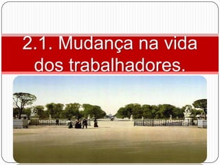 2.1. Mudança na vida
 dos trabalhadores.
 
