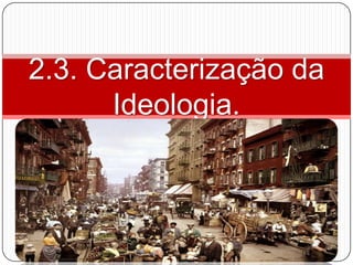 2.3. Caracterização da
      Ideologia.
 