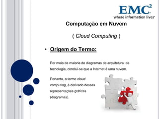 Computação em Nuvem( Cloud Computing )Origem do Termo: 