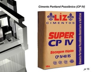 Cimento Portland Pozolânico (CP IV)

Page 15

 