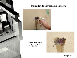 Indicador de corrosão no concreto

Fenolftaleína
( C20H14O4 )

Page 28

 