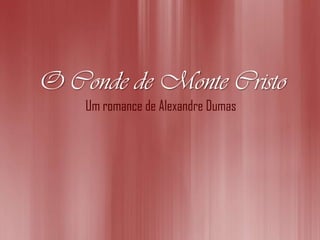 O Conde de Monte Cristo
    Um romance de Alexandre Dumas
 