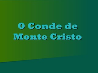 O Conde de
Monte Cristo
 