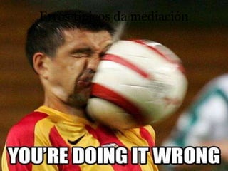 Erros típicos da mediación
 