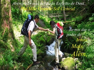 Abençoado seja o Amado Espírito de Deus   Pai Mãe Grande Sol Central de nos dar o poder de   Irmos  Mais   Além,   