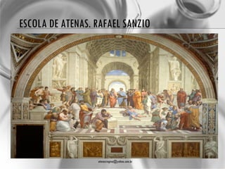 ESCOLA DE ATENAS. RAFAEL SANZIO




                  atenasregina@yahoo.com.br
 