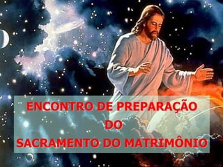Pastoral Familiar da Arquidiocese de Manaus
ENCONTRO DE PREPARAÇÃO
DO
SACRAMENTO DO MATRIMÔNIO
 