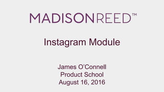 Instagram Module
James O’Connell
Product School
August 16, 2016
 