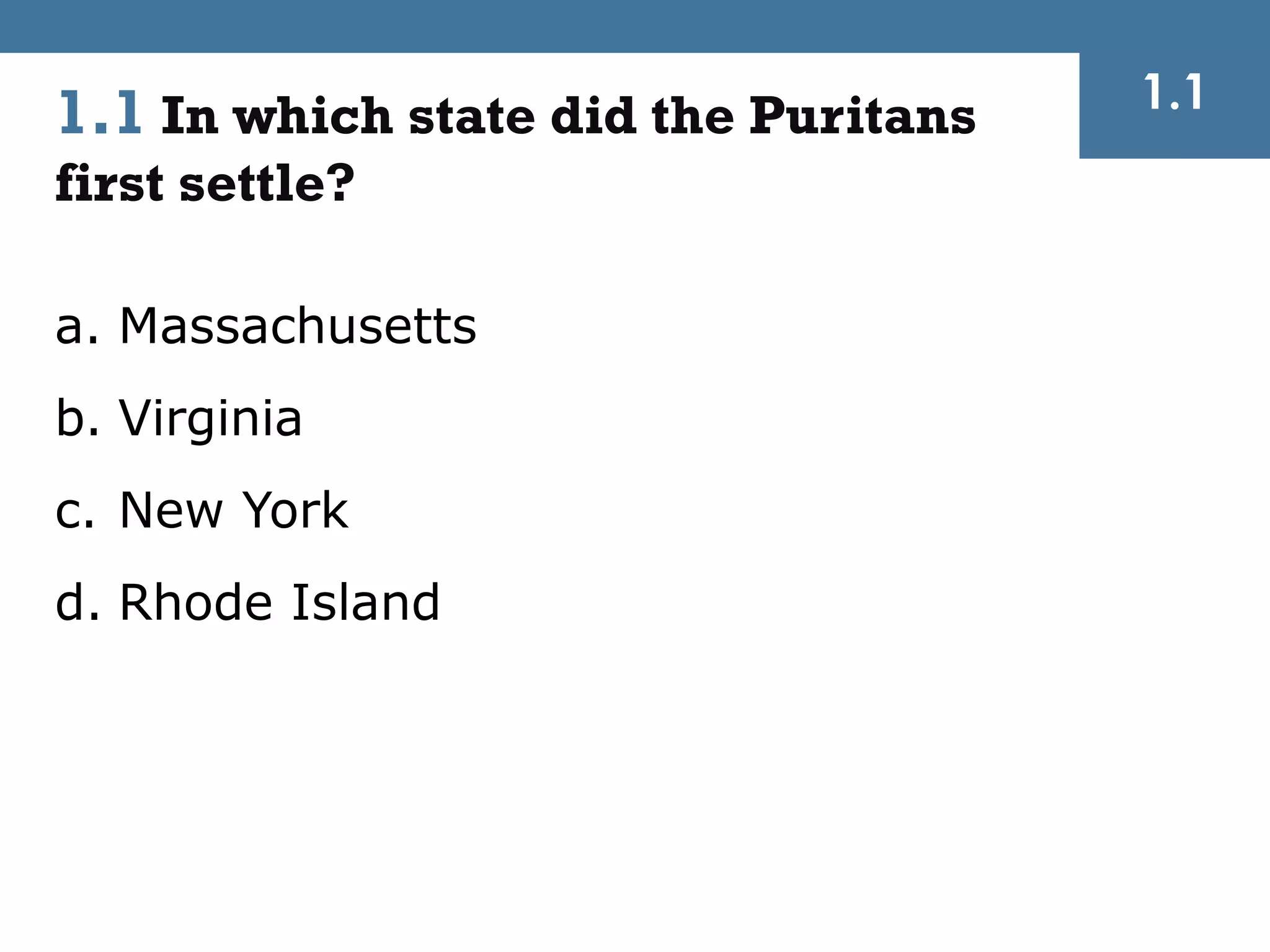 1.1 In which state did the Puritans   1.1
first settle?

a. Massachusetts
b. Virginia
c. New York
d. Rhode Island
 