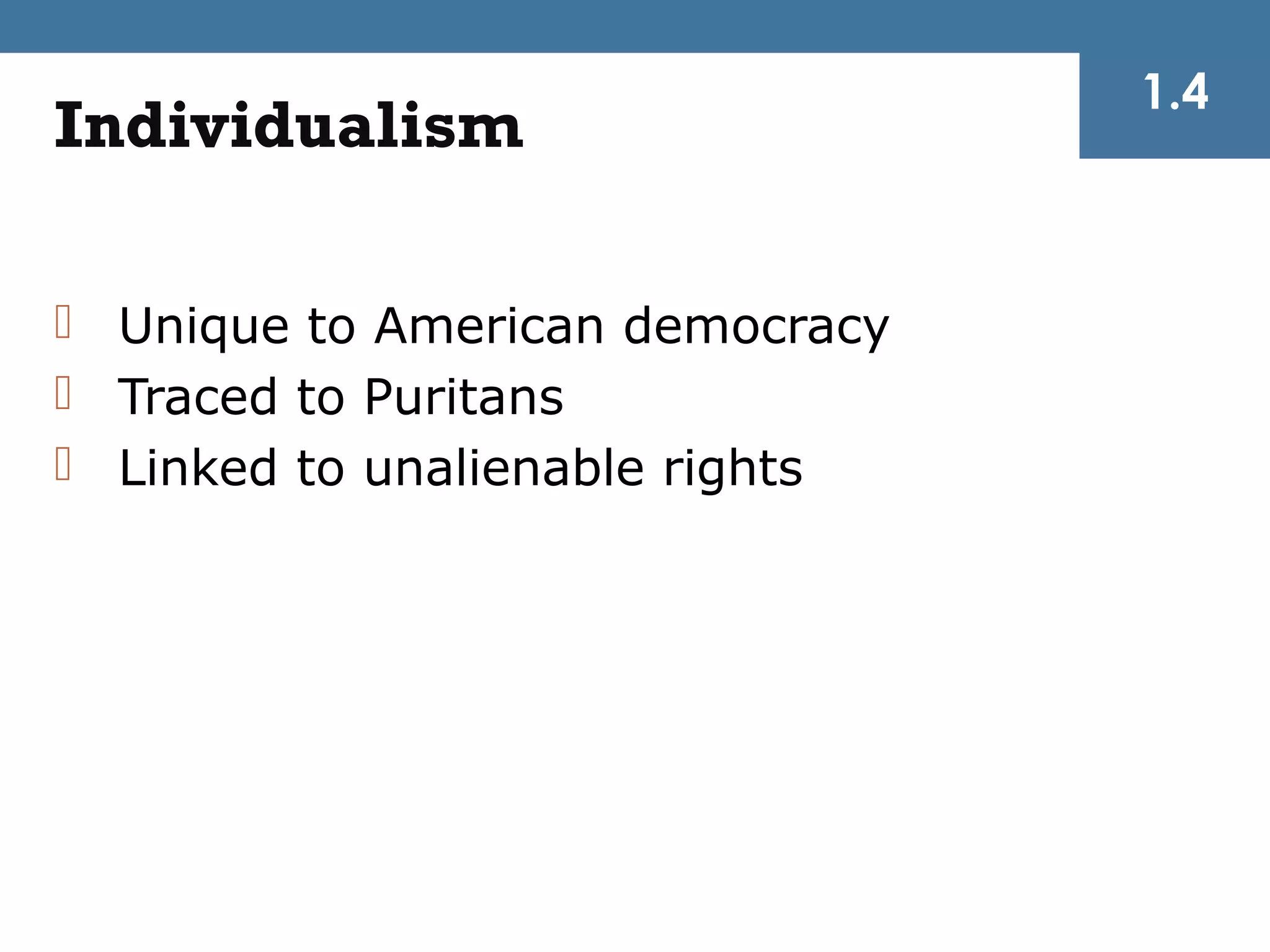 1.4
Individualism

 Unique to American democracy
 Traced to Puritans
 Linked to unalienable rights
 