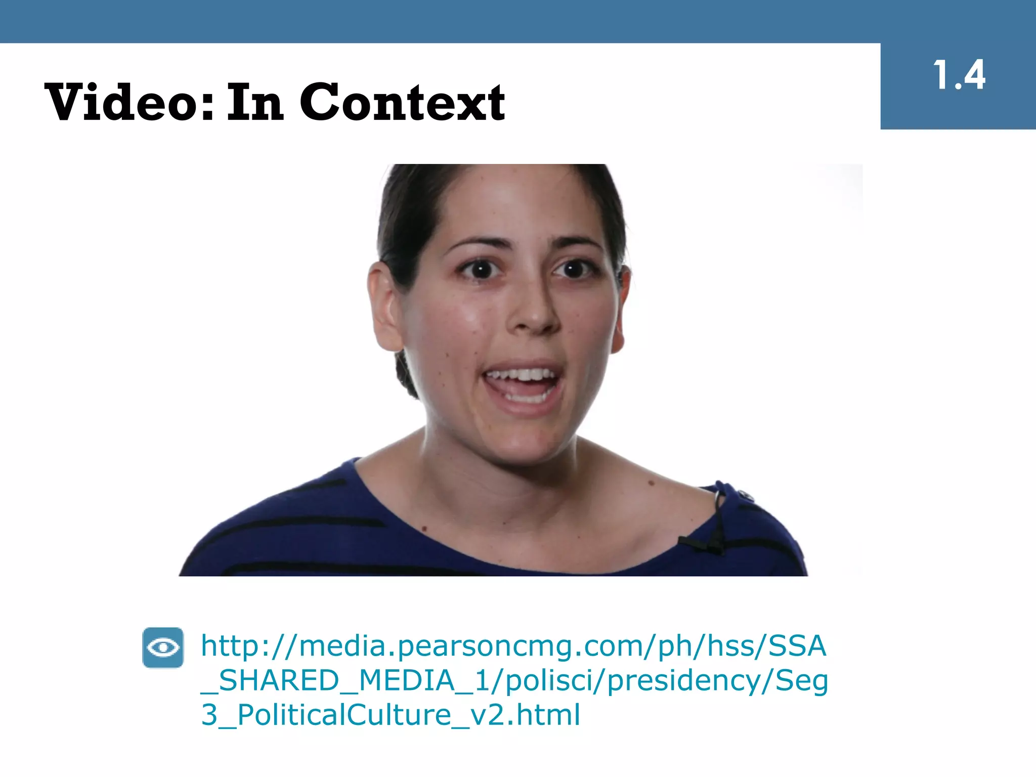 1.4
Video: In Context




     http://media.pearsoncmg.com/ph/hss/SSA
     _SHARED_MEDIA_1/polisci/presidency/Seg
     3_PoliticalCulture_v2.html
 