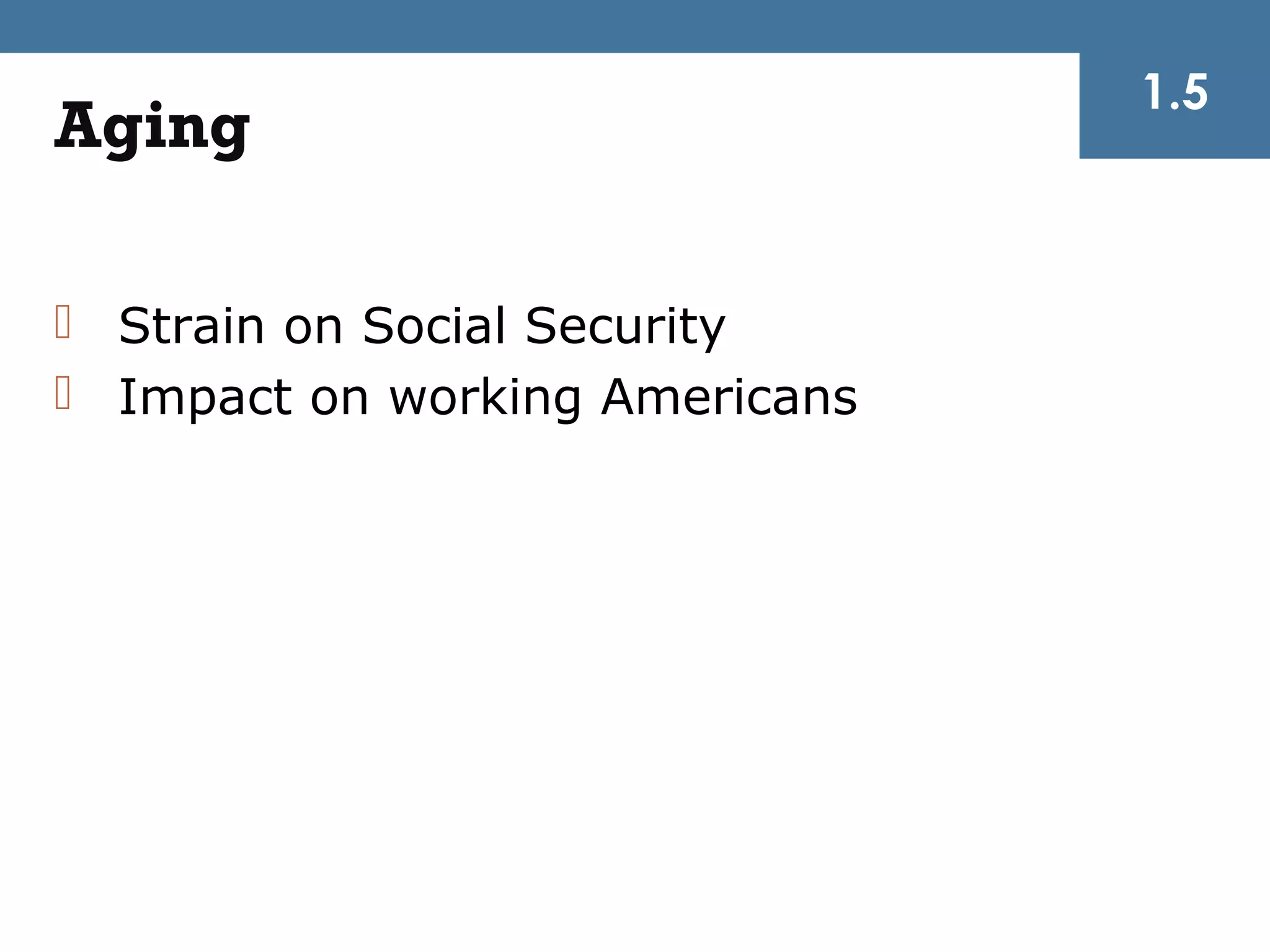 1.5
Aging

 Strain on Social Security
 Impact on working Americans
 