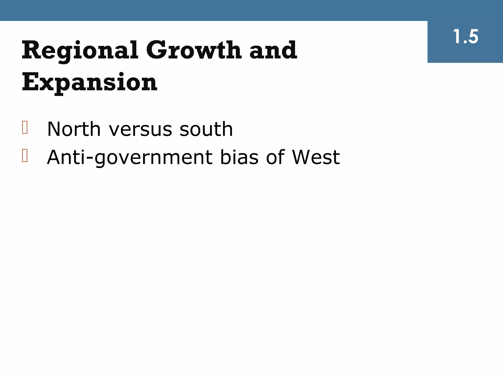 1.5
Regional Growth and
Expansion
 North versus south
 Anti-government bias of West
 