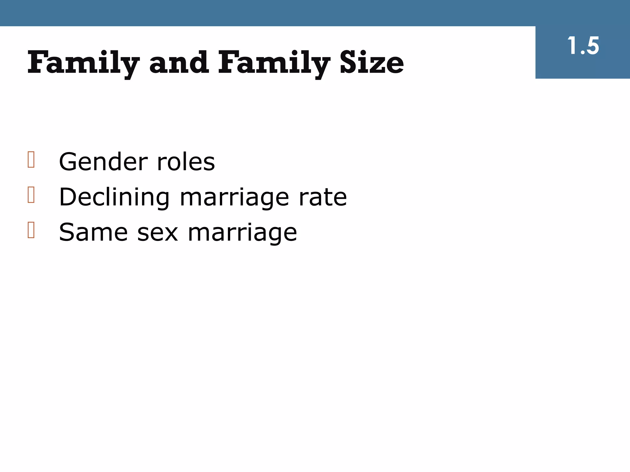 1.5
Family and Family Size

 Gender roles
 Declining marriage rate
 Same sex marriage
 