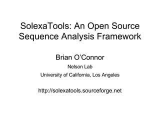 SolexaTools: An Open Source Sequence Analysis Framework Brian O’Connor Nelson Lab University of California, Los Angeles http://solexatools.sourceforge.net 