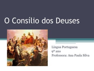 O Consílio dos Deuses

Língua Portuguesa
9º ano
Professora: Ana Paula Silva

 