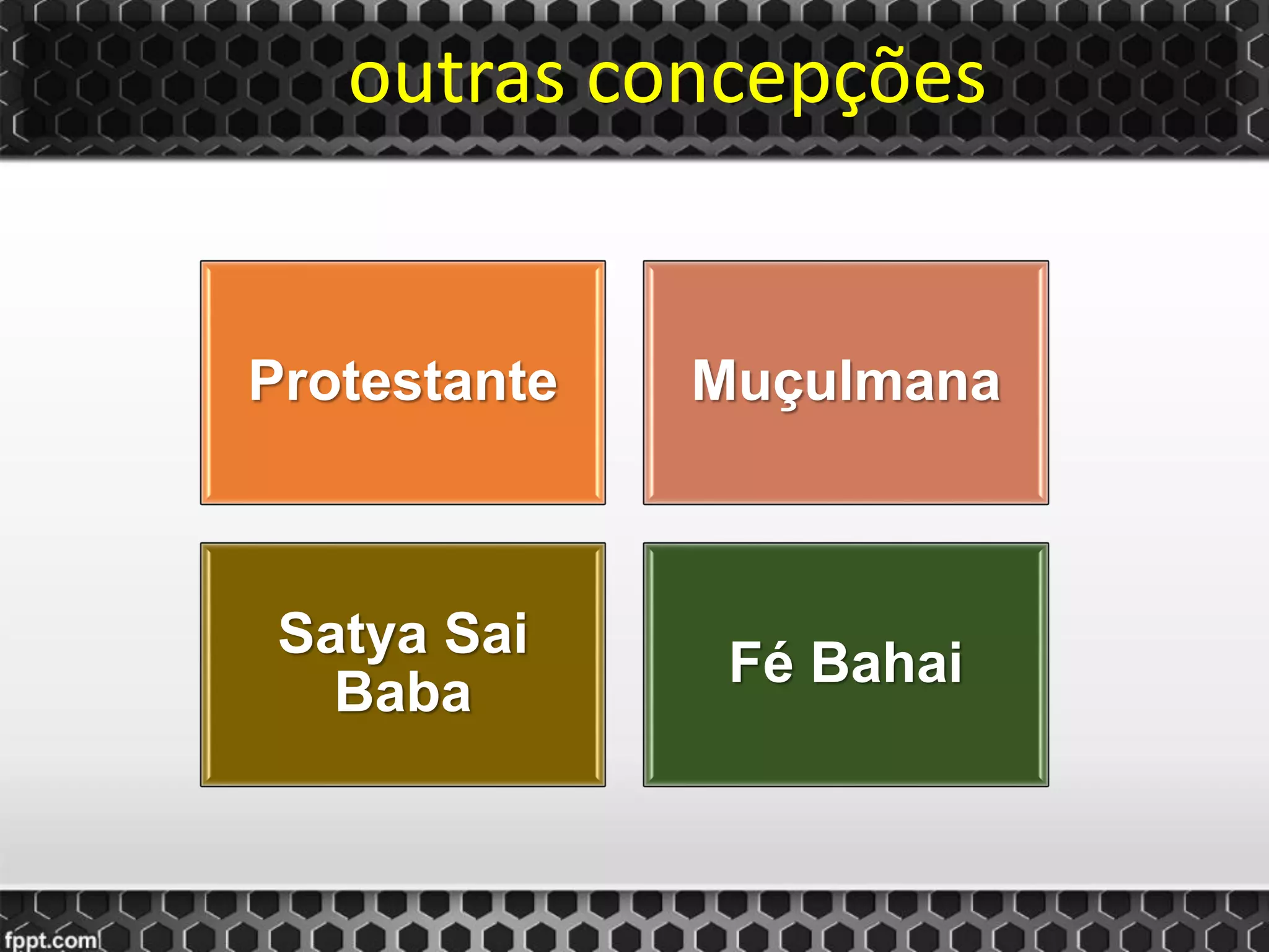 outras concepções
Protestante Muçulmana
Satya Sai
Baba
Fé Bahai
 