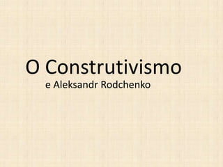 O Construtivismo
e Aleksandr Rodchenko

 