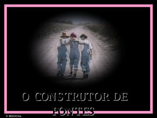 O CONSTRUTOR DE PONTES 